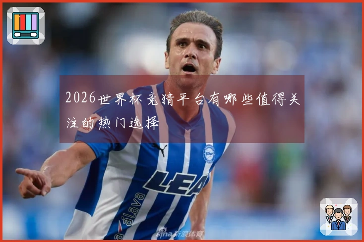 2026世界杯竞猜平台有哪些值得关注的热门选择